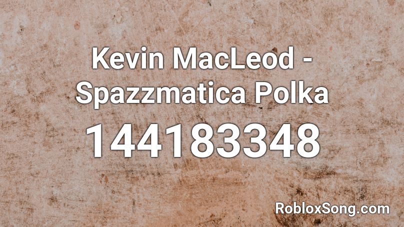Kevin MacLeod - Spazzmatica Polka Roblox ID