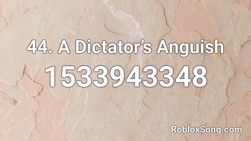 44. A Dictator’s Anguish Roblox ID