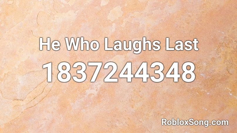 He Who Laughs Last Roblox ID