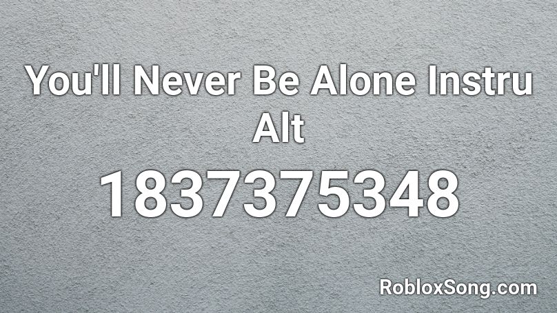 You'll Never Be Alone Instru Alt Roblox ID