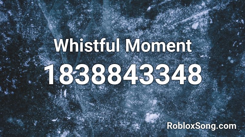 Whistful Moment Roblox ID