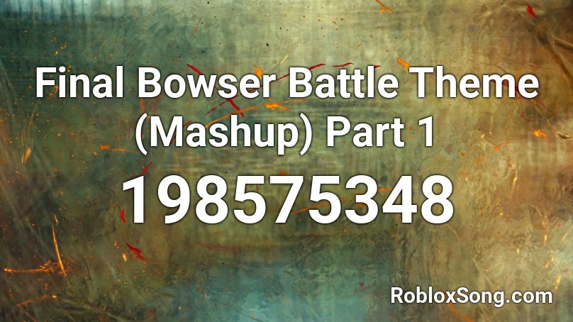 Final Bowser Battle Theme (Mashup) Part 1 Roblox ID