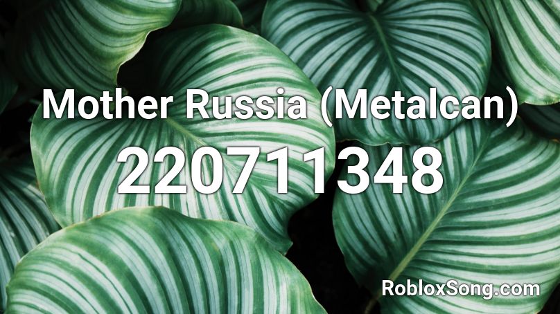 Mother Russia (Metalcan) Roblox ID