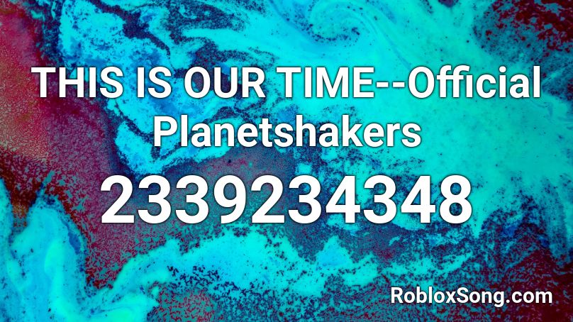 THIS IS OUR TIME--Official Planetshakers Roblox ID