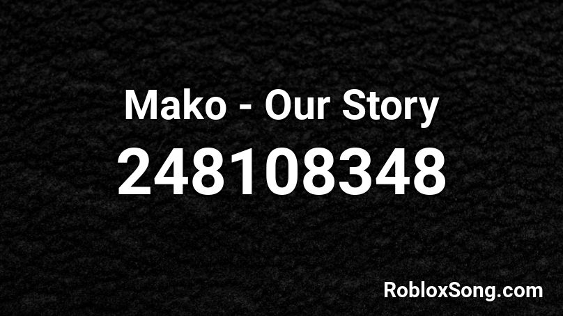 Mako - Our Story Roblox ID