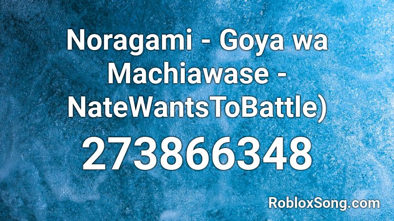 Noragami - Goya wa Machiawase - NateWantsToBattle) Roblox ID