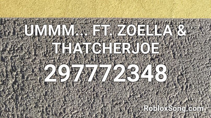 UMMM... FT. ZOELLA & THATCHERJOE Roblox ID