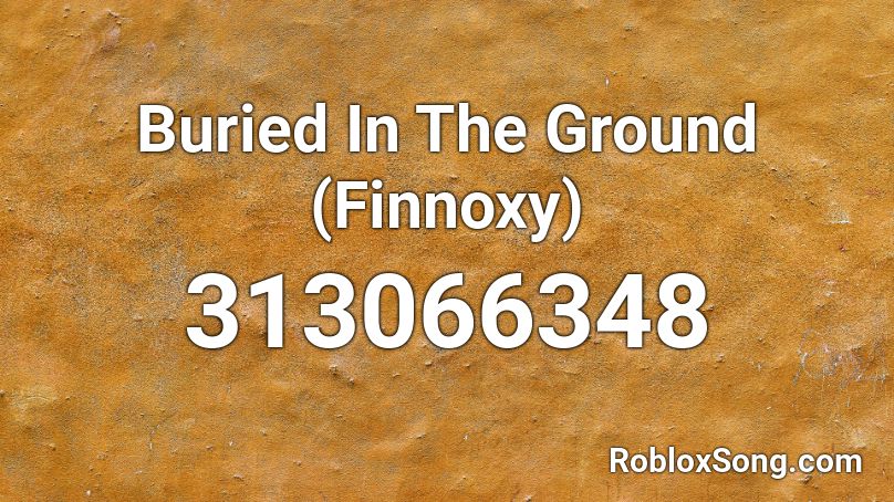 Buried In The Ground (Finnoxy) Roblox ID