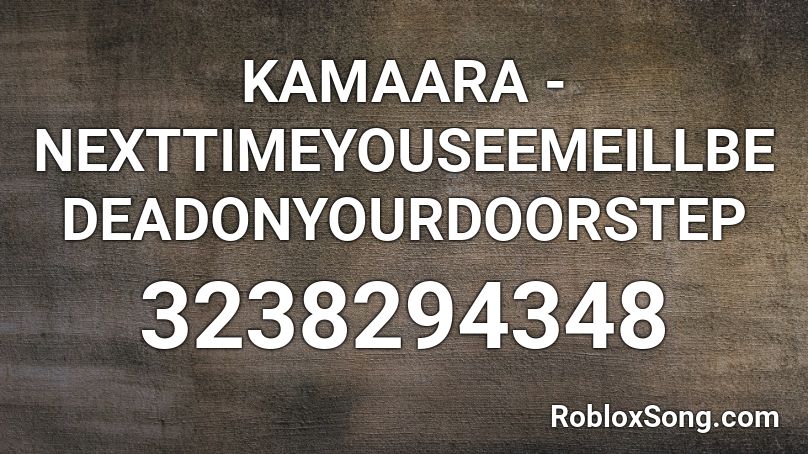 KAMAARA - NEXTTIMEYOUSEEMEILLBEDEADONYOURDOORSTEP Roblox ID