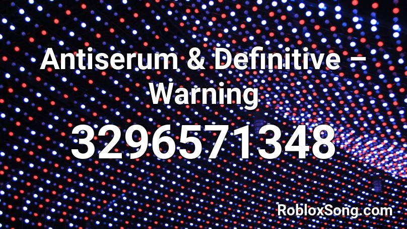 Antiserum & Definitive – Warning  Roblox ID