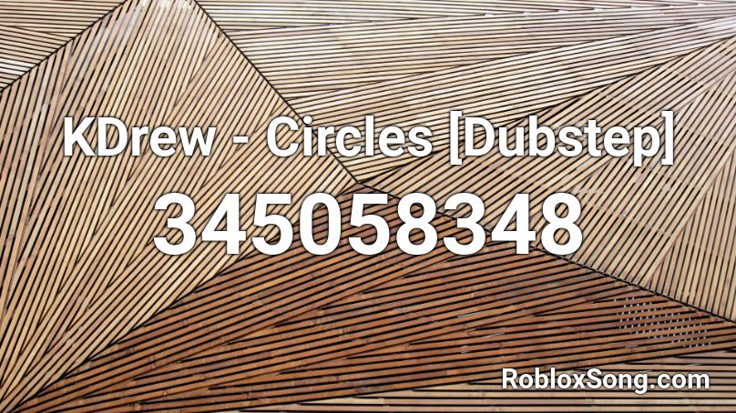KDrew - Circles [Dubstep]  Roblox ID