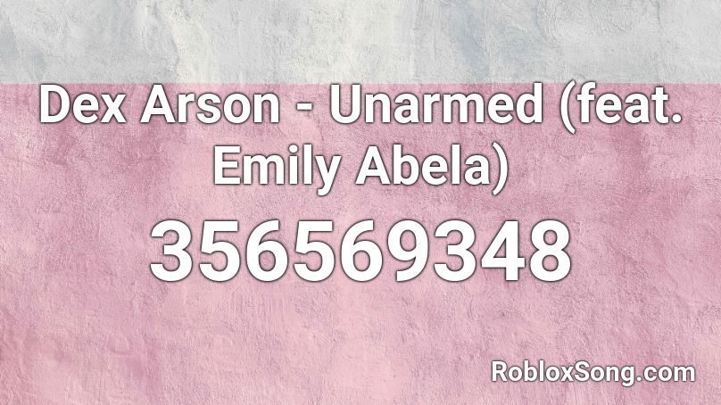 Dex Arson - Unarmed (feat. Emily Abela) Roblox ID