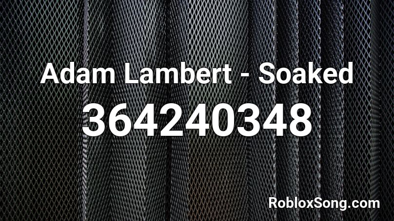 Adam Lambert Soaked Roblox Id Roblox Music Codes - loud.rekt.mop3 roblox