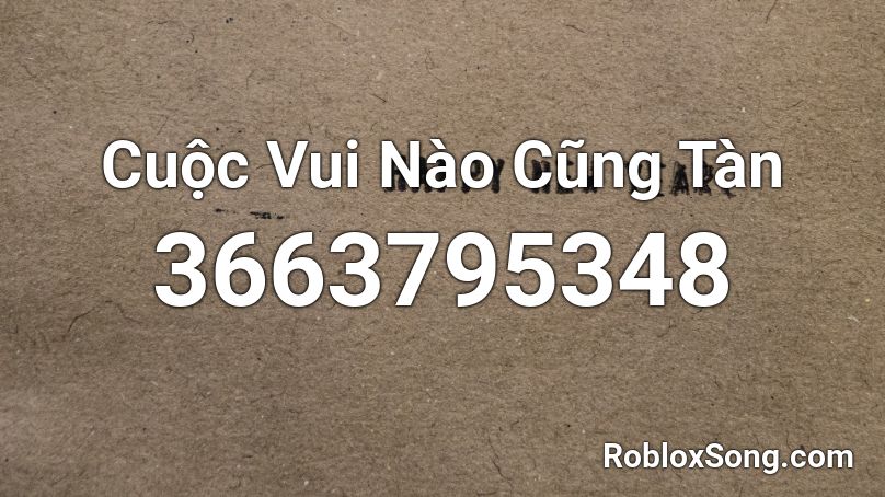 Cuộc Vui Nào Cũng Tàn Roblox ID