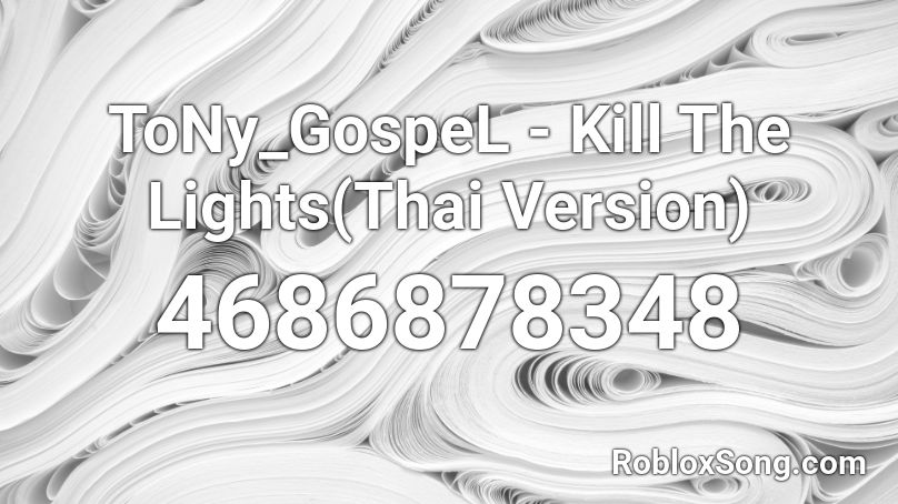 ToNy_GospeL - Kill The Lights(Thai Version) Roblox ID