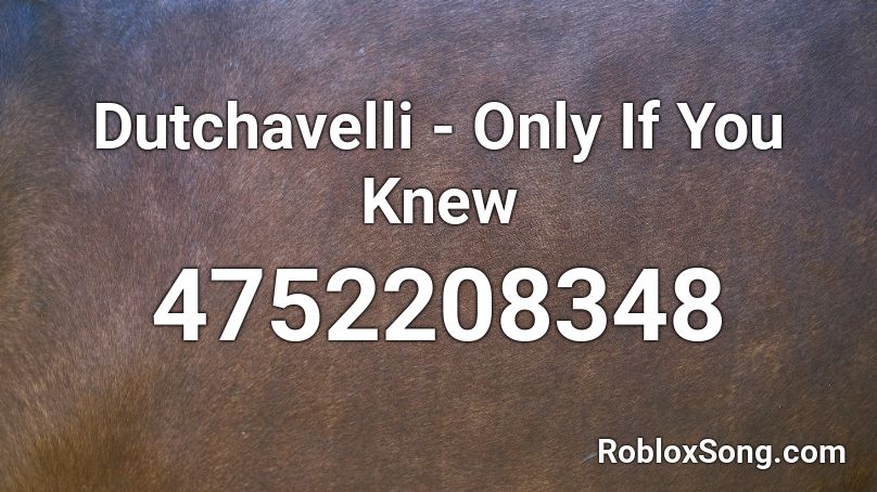 Dutchavelli - Only If You Knew Roblox ID
