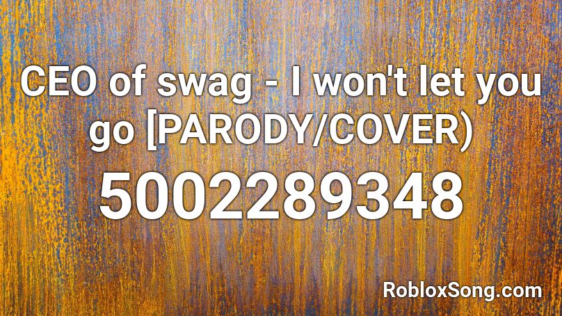 CEO of swag - I won't let you go [PARODY/COVER) Roblox ID