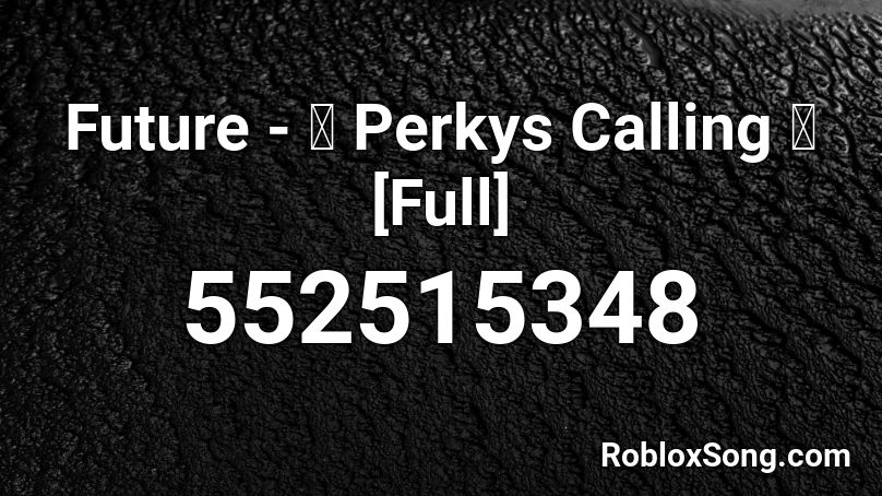 Future - 🍇 Perkys Calling 🍇 [Full] Roblox ID