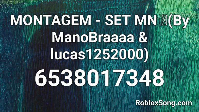 MONTAGEM - SET MN 🎭(By ManoBraaaa & lucas1252000) Roblox ID