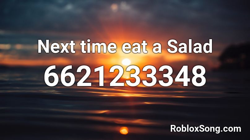 Next time eat a Salad Roblox ID