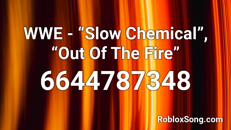 WWE - “Slow Chemical”, “Out Of The Fire” Roblox ID