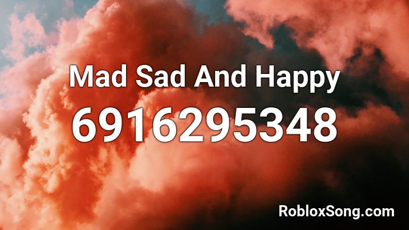 Mad Sad And Happy Roblox ID
