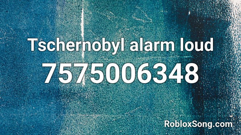 Tschernobyl alarm loud Roblox ID