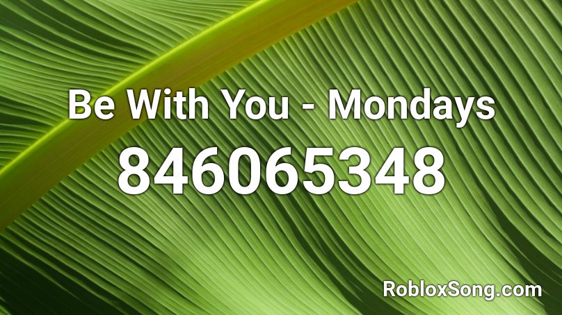 Be With You - Mondays Roblox ID