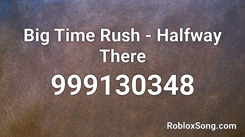Big Time Rush - Halfway There Roblox ID