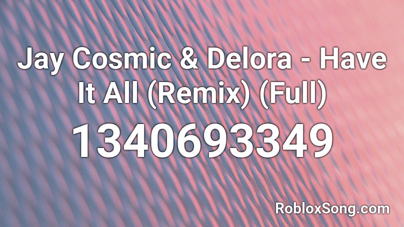 Jay Cosmic & Delora - Have It All (Remix) (Full) Roblox ID