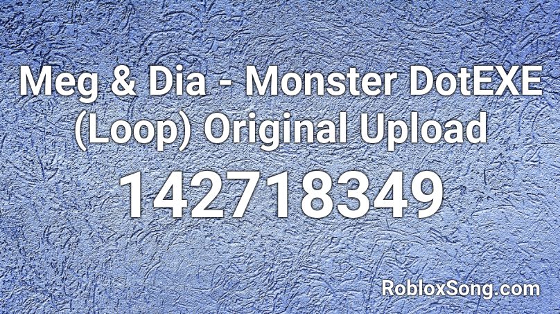Meg & Dia - Monster DotEXE (Loop) Original Upload Roblox ID