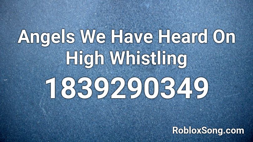 Angels We Have Heard On High Whistling Roblox ID