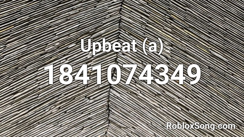 Upbeat (a) Roblox ID