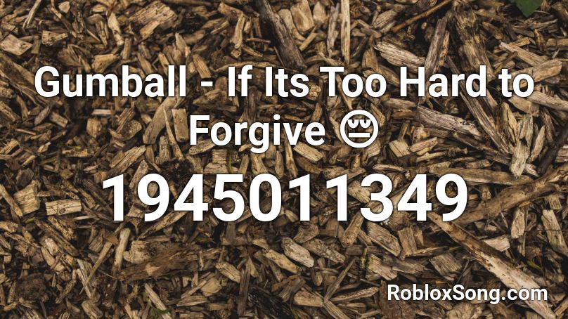 Gumball - If Its Too Hard to Forgive 😔 Roblox ID