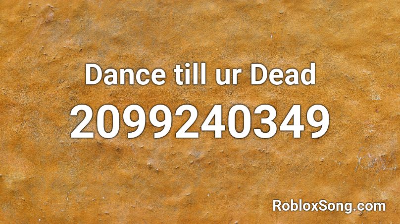 Dance till ur Dead Roblox ID
