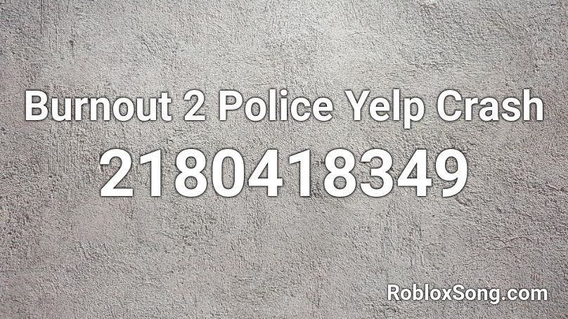 Burnout 2 Police Yelp Crash Roblox ID