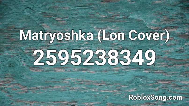 Matryoshka (Lon Cover) Roblox ID