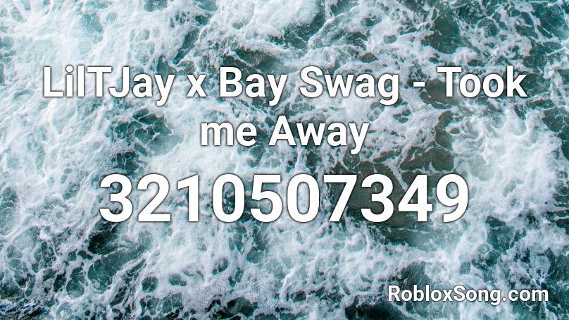 LilTJay x Bay Swag - Took me Away Roblox ID