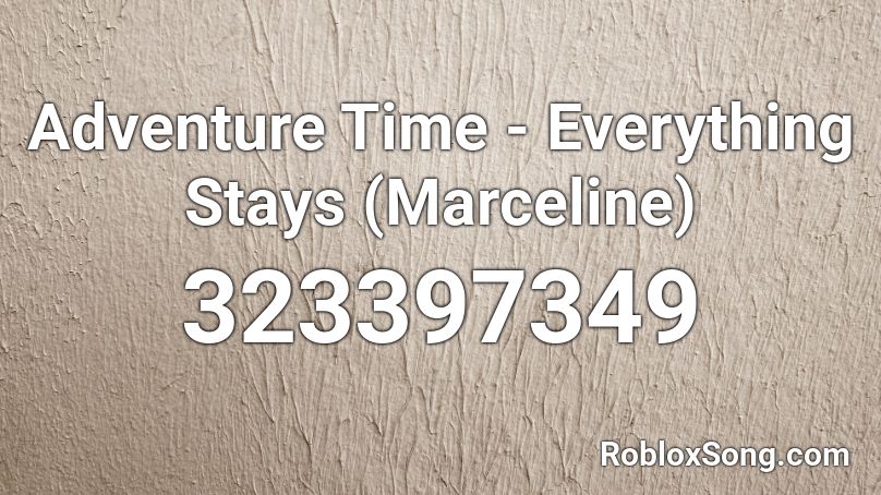 Adventure Time Everything Stays Marceline Roblox Id Roblox Music Codes - roblox song id one call away
