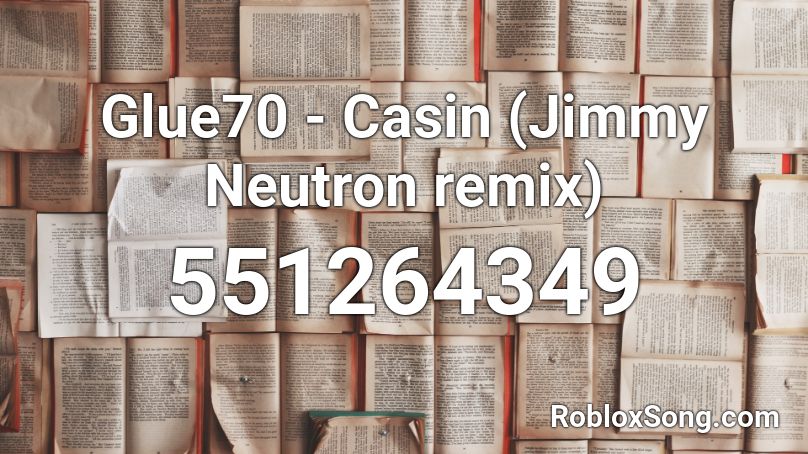 Glue70 - Casin (Jimmy Neutron remix) Roblox ID
