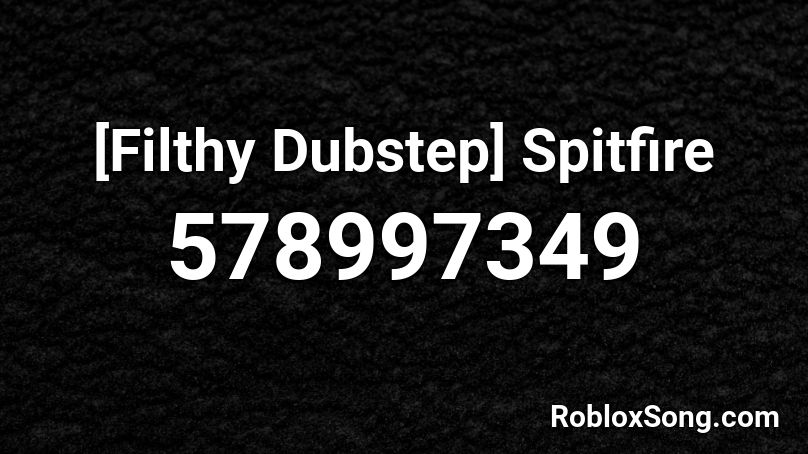 [Filthy Dubstep] Spitfire Roblox ID