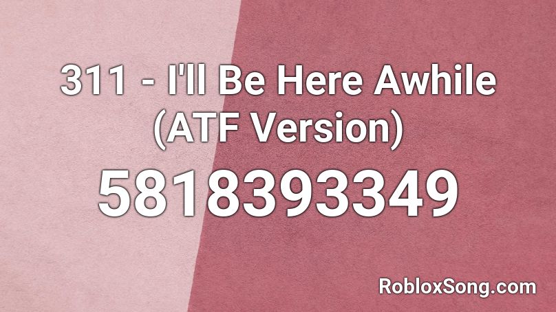 311 I Ll Be Here Awhile Atf Version Roblox Id Roblox Music Codes - atf codes roblox