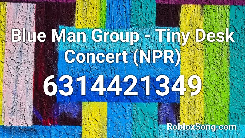 Blue Man Group - Tiny Desk Concert (NPR) Roblox ID