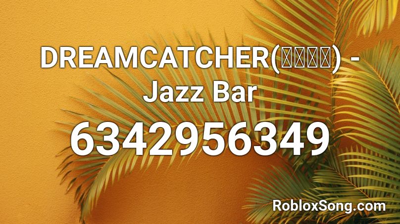 DREAMCATCHER(드림캐쳐) - Jazz Bar Roblox ID