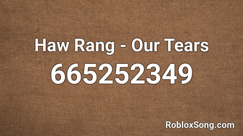 Haw Rang - Our Tears Roblox ID