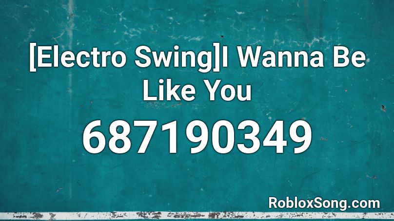 [Electro Swing]I Wanna Be Like You Roblox ID