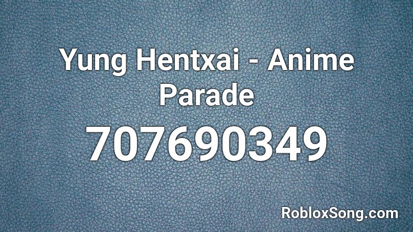Yung Hentxai - Anime Parade Roblox ID