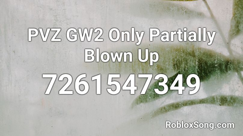 PVZ GW2 Only Partially Blown Up Roblox ID