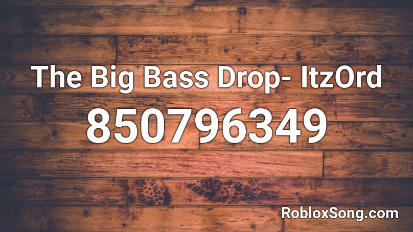 The Big Bass Drop Itzord Roblox Id Roblox Music Codes - roblox bass drop id