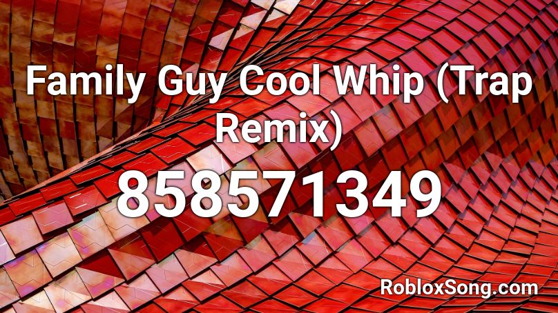 Family Guy Cool Whip (Trap Remix) Roblox ID